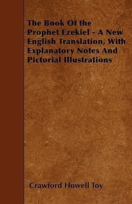 The Book Of the Prophet Ezekiel - A New English Translation, With Explanatory Notes And Pictorial Illustrations(English, Paperback, Toy Crawford Howell)