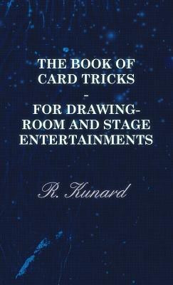 The Book Of Card Tricks - For Drawing-Room And Stage Entertainments(English, Hardcover, Kunard R.)