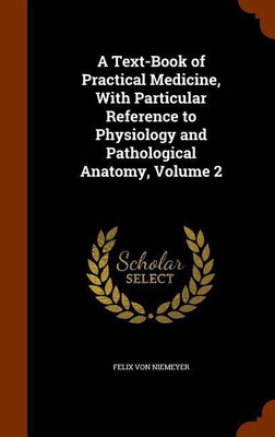A Text-Book of Practical Medicine, With Particular Reference to Physiology and Pathological Anatomy, Volume 2(English, Hardcover, Von Niemeyer Felix)