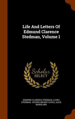 Life And Letters Of Edmund Clarence Stedman, Volume 1(English, Hardcover, Stedman Edmund Clarence)