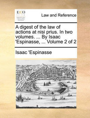 A Digest of the Law of Actions at Nisi Prius. in Two Volumes. ... by Isaac 'espinasse, ... Volume 2 of 2(English, Paperback, 'Espinasse Isaac)
