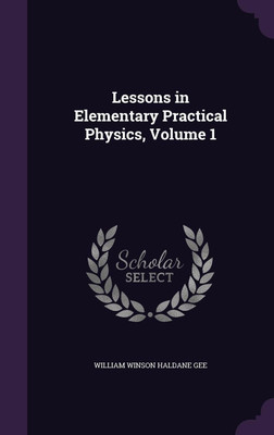 Lessons in Elementary Practical Physics, Volume 1(English, Hardcover, Gee William Winson Haldane)