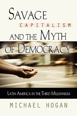 Savage Capitalism and the Myth of Democracy(English, Paperback, Hogan Michael)