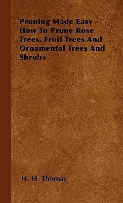 Pruning Made Easy - How To Prune Rose Trees, Fruit Trees And Ornamental Trees And Shrubs(English, Hardcover, Thomas H. H.)