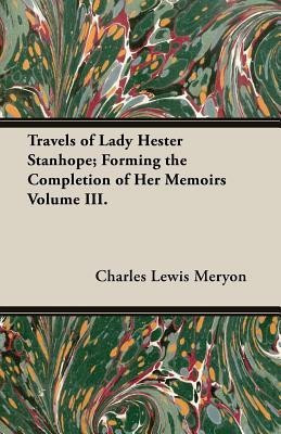 Travels of Lady Hester Stanhope; Forming the Completion of Her Memoirs Volume III.(English, Paperback, Meryon Charles Lewis)