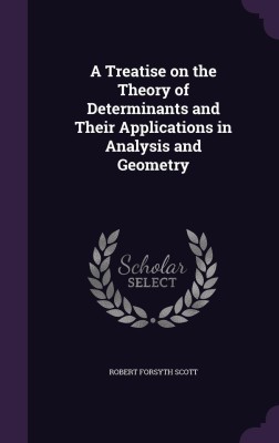 A Treatise on the Theory of Determinants and Their Applications in Analysis and Geometry(English, Hardcover, Scott Robert Forsyth)