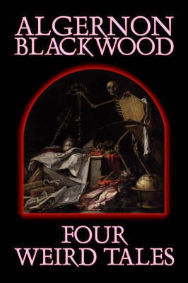 Four Weird Tales by Algernon Blackwood, Fiction, Horror, Classics, Fantasy(English, Hardcover, Blackwood Algernon)