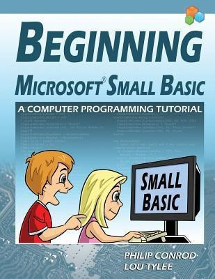 Beginning Microsoft Small Basic - A Computer Programming Tutorial - Color Illustrated 1.0 Edition(English, Paperback, Conrod Philip)