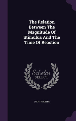 The Relation Between The Magnitude Of Stimulus And The Time Of Reaction(English, Hardcover, Froeberg Sven)