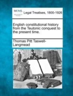 English constitutional history from the Teutonic conquest to the present time.(English, Paperback, Taswell-Langmead Thomas Pitt)