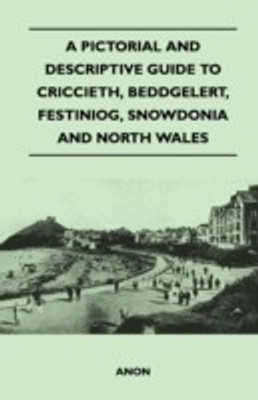 A Pictorial and Descriptive Guide to Criccieth, Beddgelert, Festiniog, Snowdonia and North Wales(English, Paperback, Anon)