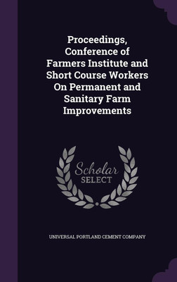 Proceedings, Conference of Farmers Institute and Short Course Workers On Permanent and Sanitary Farm Improvements(English, Hardcover, unknown)