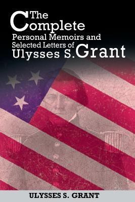 The Complete Personal Memoirs and Selected Letters of Ulysses S. Grant(English, Paperback, Grant Ulysses S)