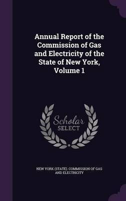 Annual Report of the Commission of Gas and Electricity of the State of New York, Volume 1(English, Hardcover, unknown)