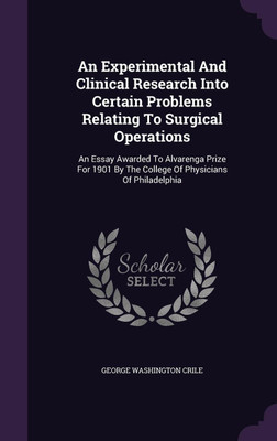 An Experimental And Clinical Research Into Certain Problems Relating To Surgical Operations(English, Hardcover, Crile George Washington)