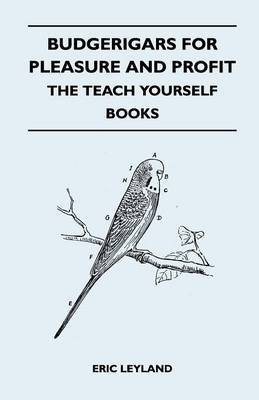 Budgerigars for Pleasure and Profit - The Teach Yourself Books(English, Paperback, Leyland Eric)