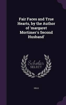 Fair Faces and True Hearts, by the Author of 'margaret Mortimer's Second Husband'(English, Hardcover, Hills)