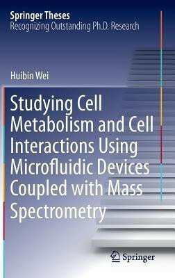Studying Cell Metabolism and Cell Interactions Using Microfluidic Devices Coupled with Mass Spectrometry(English, Hardcover, Wei Huibin)