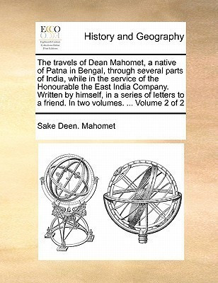 The travels of Dean Mahomet, a native of Patna in Bengal, through several parts of India, while in the service of the Honourable the East India Company. Written by himself, in a series of letters to a friend. In two volumes. ... Volume 2 of 2(English, Paperback, Mahomet Sake Deen)