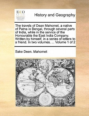 The Travels of Dean Mahomet, a Native of Patna in Bengal, Through Several Parts of India, While in the Service of the Honourable the East India Company. Written by Himself, in a Series of Letters to a Friend. in Two Volumes. ... Volume 1 of 2(English, Paperback, Mahomet Sake Deen)