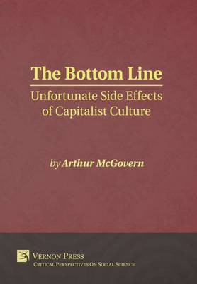 The Bottom Line: Unfortunate Side Effects of Capitalist Culture(English, Hardcover, McGovern Arthur F.)