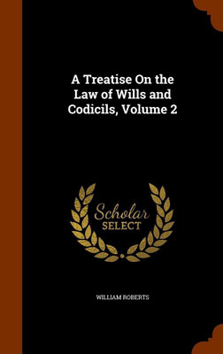 A Treatise On the Law of Wills and Codicils, Volume 2(English, Hardcover, Roberts William Sir)