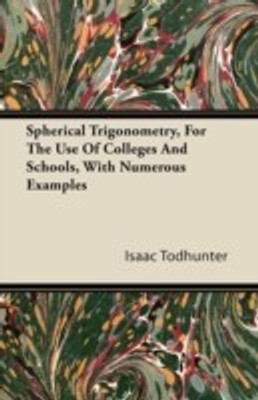 Spherical Trigonometry, For The Use Of Colleges And Schools, With Numerous Examples(English, Paperback, Todhunter Isaac)