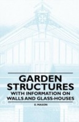 Garden Structures - With Information on Walls and Glass-houses(English, Paperback, Mason E.)