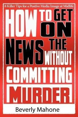 How to Get on the News without Committing Murder(English, Paperback, Mahone Beverly)