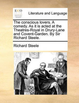 The Conscious Lovers. a Comedy. as It Is Acted at the Theatres-Royal in Drury-Lane and Covent-Garden. by Sir Richard Steele.(English, Paperback, Steele Richard)