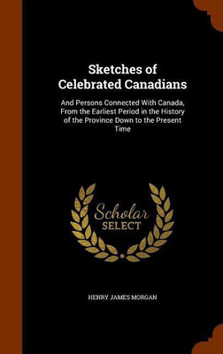 Sketches of Celebrated Canadians(English, Hardcover, Morgan Henry James)
