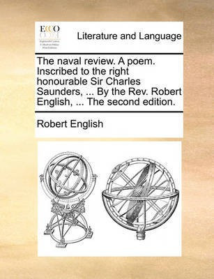 The Naval Review. a Poem. Inscribed to the Right Honourable Sir Charles Saunders, ... by the Rev. Robert English, ... the Second Edition.(English, Paperback, English Robert)