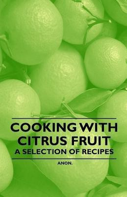 Cooking with Citrus Fruit - A Selection of Recipes(English, Paperback, Anon.)