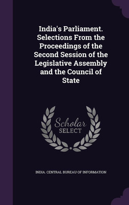India's Parliament. Selections From the Proceedings of the Second Session of the Legislative Assembly and the Council of State(English, Hardcover, unknown)