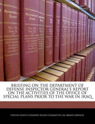 Briefing on the Department of Defense Inspector General's Report on the Activities of the Office of Special Plans Prior to the War in Iraq(English, Paperback, unknown)