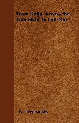 From Kulja, Across the Tian Shan To Lob-Nor(English, Paperback, Prejevalsky N.)