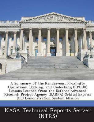 A Summary of the Rendezvous, Proximity Operations, Docking, and Undocking (RPODU) Lessons Learned from the Defense Advanced Research Project Agency (DARPA) Orbital Express (OE) Demonstration System Mission(English, Paperback, unknown) A Summary of the Rendezvous, Proximity Operations, Docking, and Undocking (RPODU) Lessons Learned from the Defense Advanced Research Project Agency (DARPA) Orbital Express (OE) Demonstration System Mission(English, Paperback, unknown)