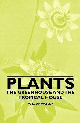Plants - The Greenhouse and the Tropical House(English, Paperback, Watson William)