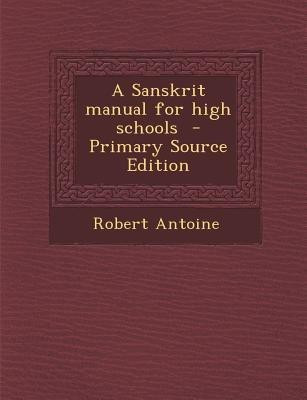 A Sanskrit Manual for High Schools - Primary Source Edition(English, Paperback, Antoine Robert)