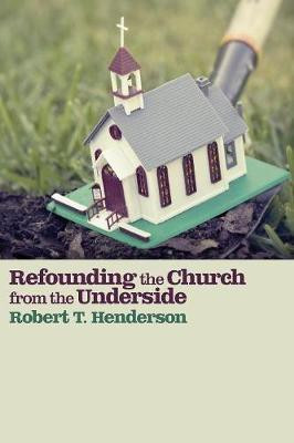 Refounding the Church from the Underside(English, Paperback, Henderson Robert Thornton)