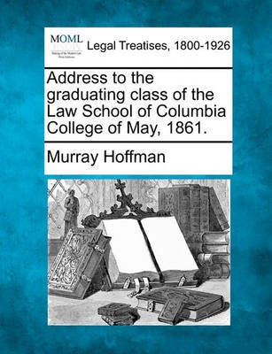 Address to the Graduating Class of the Law School of Columbia College of May, 1861.(English, Paperback, Hoffman Murray)