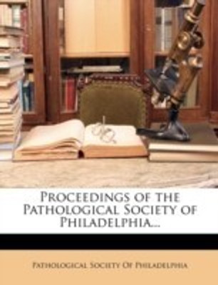 Proceedings of the Pathological Society of Philadelphia...(English, Paperback, unknown)