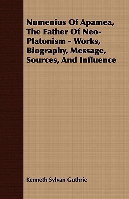 Numenius Of Apamea, The Father Of Neo-Platonism - Works, Biography, Message, Sources, And Influence(English, Paperback, Guthrie Kenneth Sylvan)