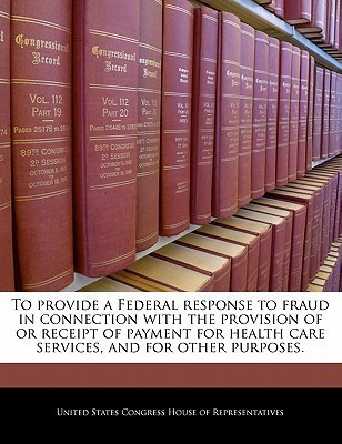 To Provide a Federal Response to Fraud in Connection with the Provision of or Receipt of Payment for Health Care Services, and for Other Purposes.(English, Paperback, unknown)