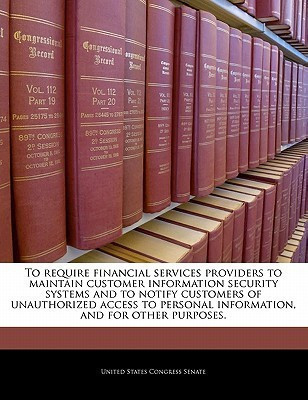 To Require Financial Services Providers to Maintain Customer Information Security Systems and to Notify Customers of Unauthorized Access to Personal Information, and for Other Purposes.(English, Paperback, unknown) To Require Financial Services Providers to Maintain Customer Information Security Systems and to Notify Customers of Unauthorized Access to Personal Information, and for Other Purposes.(English, Paperback, unknown)