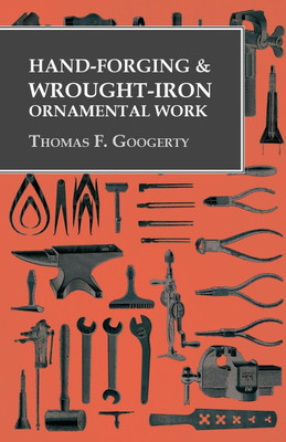 Hand-Forging and Wrought-Iron Ornamental Work(English, Paperback, Googerty Thomas F)