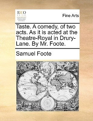 Taste. A comedy, of two acts. As it is acted at the Theatre-Royal in Drury-Lane. By Mr. Foote.(English, Paperback, Foote Samuel)