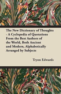 The New Dictionary of Thoughts - A Cyclopedia of Quotations From the Best Authors of the World, Both Ancient and Modern, Alphabetically Arranged by Subjects(English, Paperback, Edwards Tryon) The New Dictionary of Thoughts - A Cyclopedia of Quotations From the Best Authors of the World, Both Ancient and Modern, Alphabetically Arranged by Subjects(English, Paperback, Edwards Tryon)