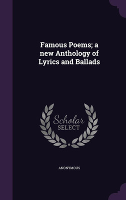 Famous Poems; a new Anthology of Lyrics and Ballads(English, Hardcover, Anonymous)