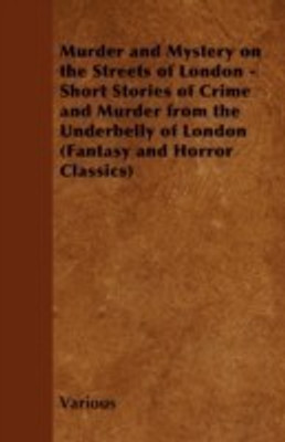 Murder and Mystery on the Streets of London - Short Stories of Crime and Murder from the Underbelly of London (Fantasy and Horror Classics)(English, Paperback, Various)